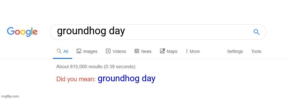 did you mean? | groundhog day; groundhog day | image tagged in did you mean | made w/ Imgflip meme maker