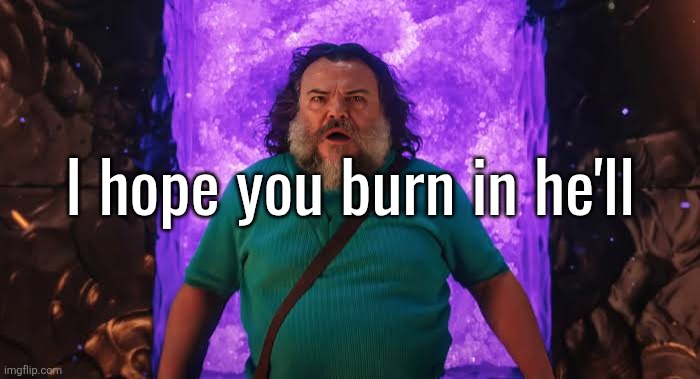 Steve in the Nether | I hope you burn in he'll | image tagged in steve in the nether | made w/ Imgflip meme maker