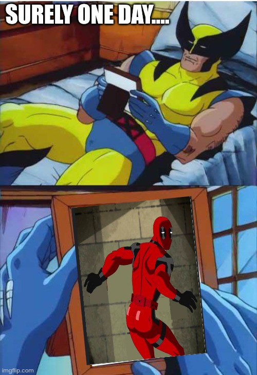 Wolverine Remember | SURELY ONE DAY.... | image tagged in wolverine remember | made w/ Imgflip meme maker