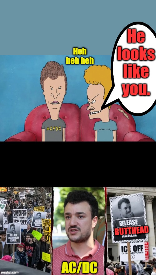 Heh heh heh; He looks like you. BUTTHEAD; AC/DC | made w/ Imgflip meme maker