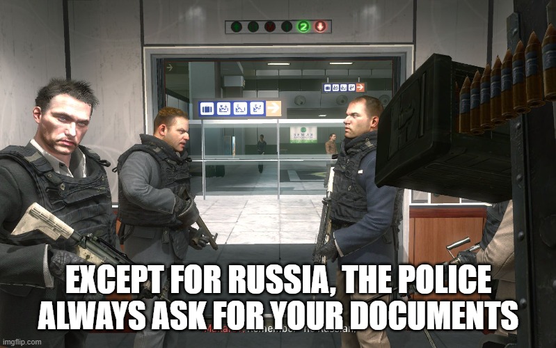 no russian | EXCEPT FOR RUSSIA, THE POLICE ALWAYS ASK FOR YOUR DOCUMENTS | image tagged in no russian | made w/ Imgflip meme maker
