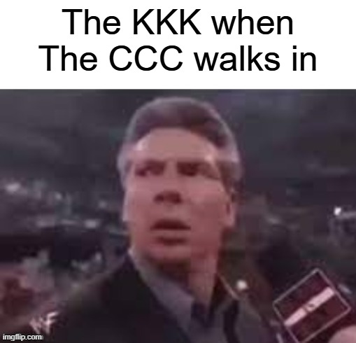 Dropping the Hard R | The KKK when The CCC walks in | image tagged in x when x walks in,racism,kkk,shitpost | made w/ Imgflip meme maker
