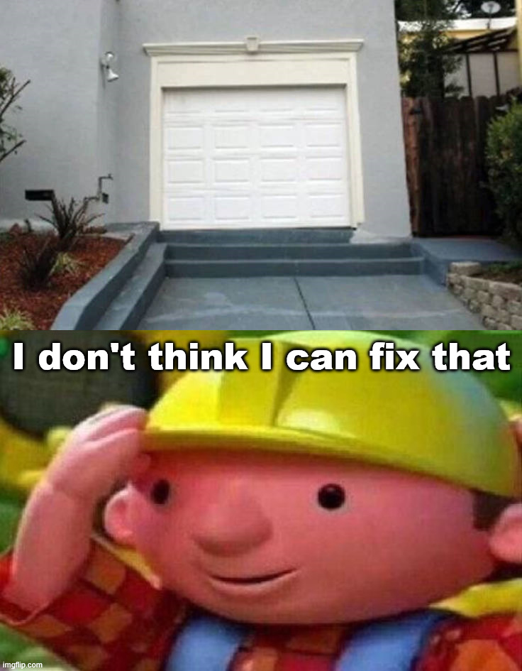 Off center and has steps ... what is that? | I don't think I can fix that | image tagged in bob the builder can we fix it,you had one job | made w/ Imgflip meme maker