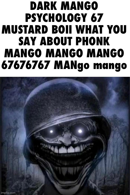 DARK MANGO PSYCHOLOGY 67 MUSTARD BOII WHAT YOU SAY ABOUT PHONK MANGO MANGO MANGO 67676767 MANgo mango | made w/ Imgflip meme maker