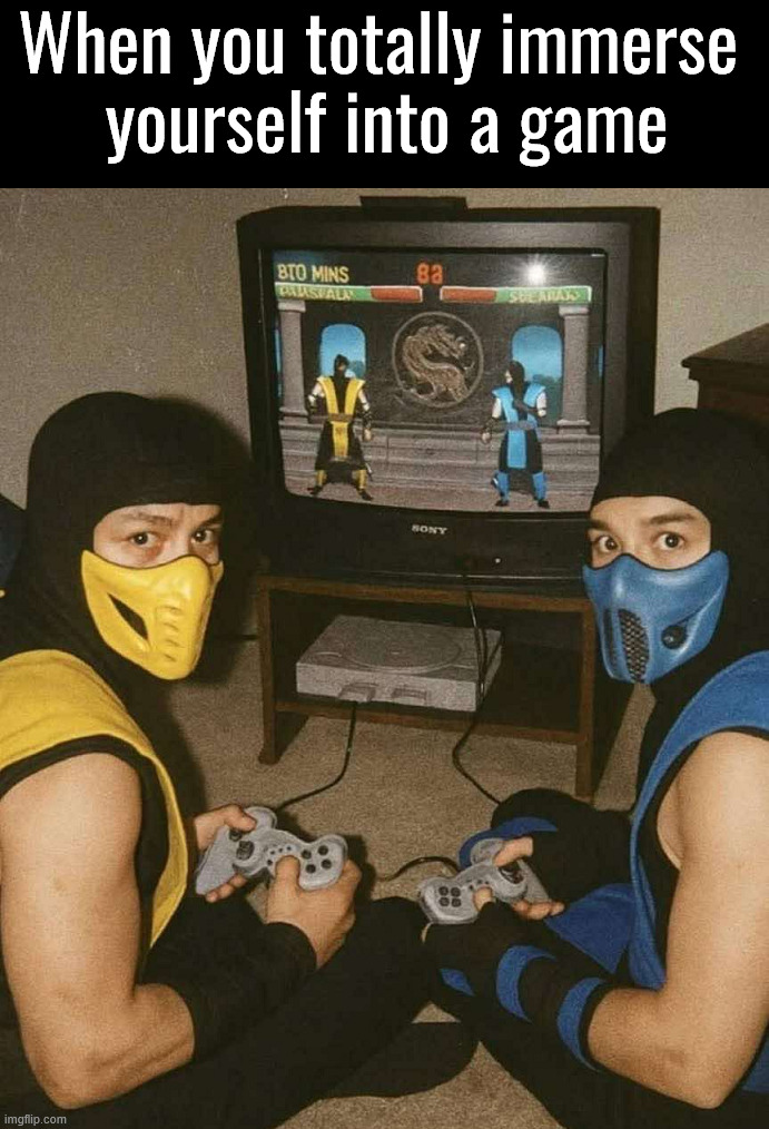 I get like this too much when playing, like I am in the game | When you totally immerse 
yourself into a game | image tagged in gaming,role play,characters | made w/ Imgflip meme maker
