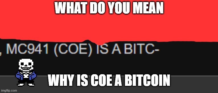 unfunny joke go brrrrrr | WHAT DO YOU MEAN; WHY IS COE A BITCOIN | made w/ Imgflip meme maker
