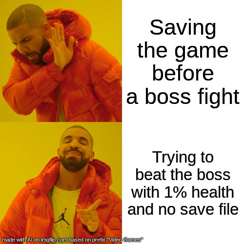 Drake Hotline Bling Meme | Saving the game before a boss fight; Trying to beat the boss with 1% health and no save file | image tagged in memes,drake hotline bling | made w/ Imgflip meme maker