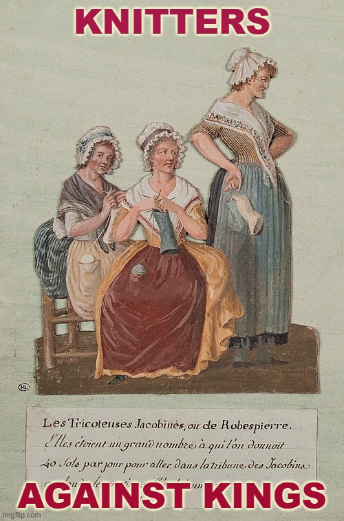 No kings, more crafts! | KNITTERS; AGAINST KINGS | image tagged in french revolution knitting women,no kings day,knitting,iykyk,history | made w/ Imgflip meme maker