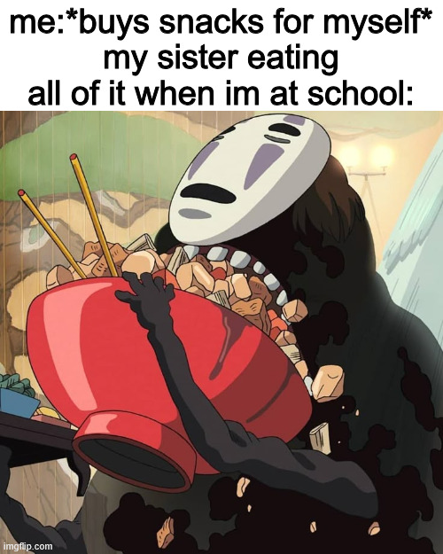 bro get ur own food, idc if ur younger ;-; | me:*buys snacks for myself*
my sister eating all of it when im at school: | image tagged in spirited away,anime,studio ghibli,sibling rivalry,memes | made w/ Imgflip meme maker