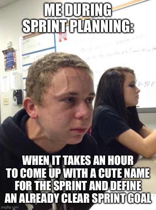 Sprint planning | ME DURING SPRINT PLANNING:; WHEN IT TAKES AN HOUR TO COME UP WITH A CUTE NAME FOR THE SPRINT AND DEFINE AN ALREADY CLEAR SPRINT GOAL | image tagged in hold fart,sprint,planning,take,forever | made w/ Imgflip meme maker