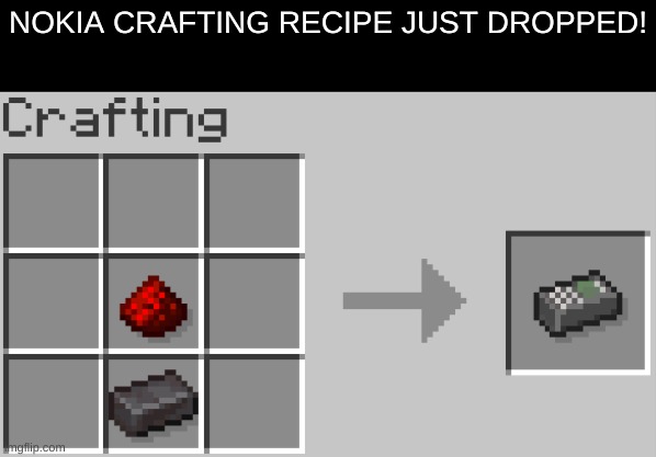 nokia | NOKIA CRAFTING RECIPE JUST DROPPED! | image tagged in nokia | made w/ Imgflip meme maker