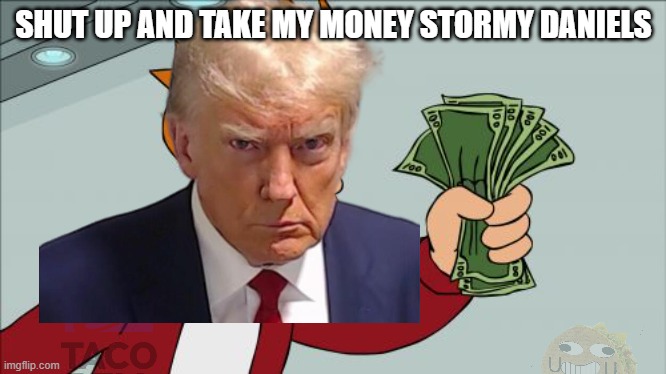 Surprised this hasn't been made yet! | SHUT UP AND TAKE MY MONEY STORMY DANIELS | image tagged in memes,shut up and take my money fry | made w/ Imgflip meme maker