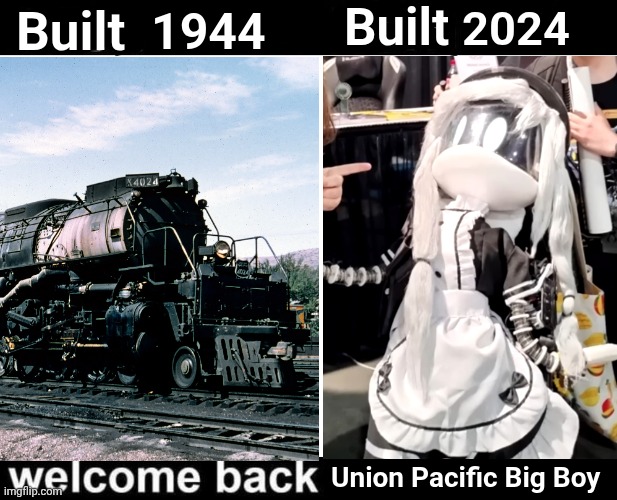 Coincidence that DeathTempler's Cyn was built exactly 80 years after the last UP Big Boy? I think NOT!! | Built; 2024; Built; 1944; Union Pacific Big Boy | image tagged in born died welcome back | made w/ Imgflip meme maker