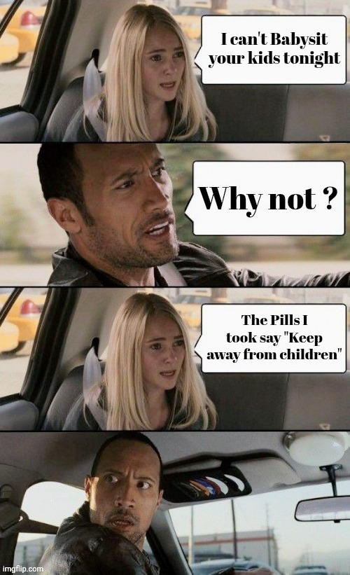 Maybe a good thing | image tagged in the rock driving,excuse me what,caution,drugs are bad,sometimes i wonder,babysitting | made w/ Imgflip meme maker