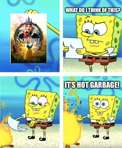 Worst Disney remake yet! | WHAT DO I THINK OF THIS? IT’S HOT GARBAGE! | image tagged in spongebob burning paper,snow white,disney,remake,bad movies | made w/ Imgflip meme maker