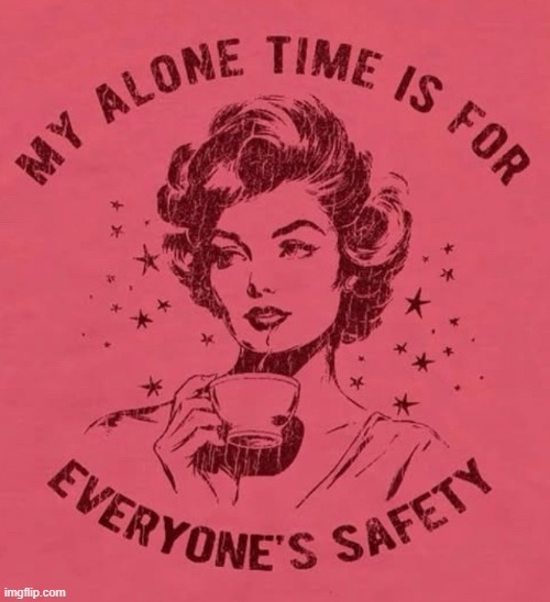 alone time | image tagged in alone time | made w/ Imgflip meme maker