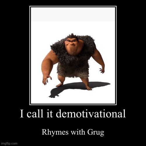 Grug | I call it demotivational | Rhymes with Grug | image tagged in funny,demotivationals,grug | made w/ Imgflip demotivational maker