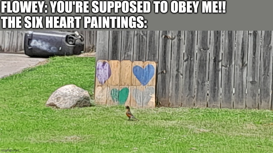 SOUL REFERENCE!? | FLOWEY: YOU'RE SUPPOSED TO OBEY ME!!
THE SIX HEART PAINTINGS: | image tagged in undertale,souls,omega flowey,painting | made w/ Imgflip meme maker