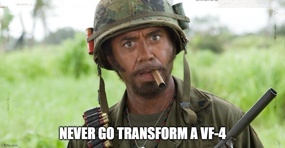 never go full retard HD | NEVER GO TRANSFORM A VF-4 | image tagged in never go full retard hd | made w/ Imgflip meme maker