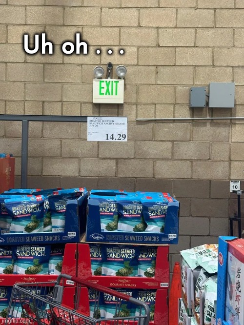 All this and Seaweed Sandwiches | Uh oh . . . | image tagged in trapped,no way out,health food,please help me,don't make me | made w/ Imgflip meme maker