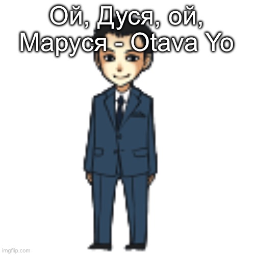 Moriarty but a shimeji | Ой, Дуся, ой, Маруся - Otava Yo | image tagged in moriarty but a shimeji | made w/ Imgflip meme maker