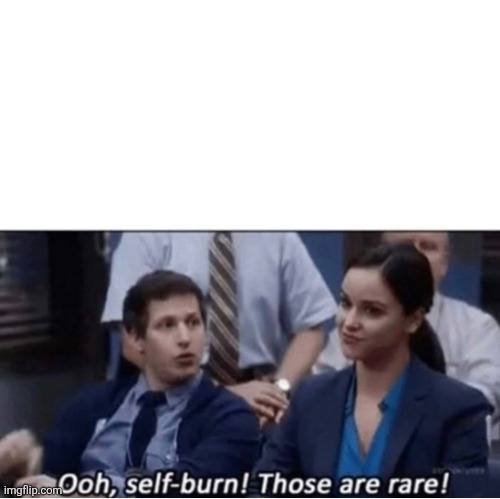 self-burn those are rare | image tagged in self-burn those are rare | made w/ Imgflip meme maker
