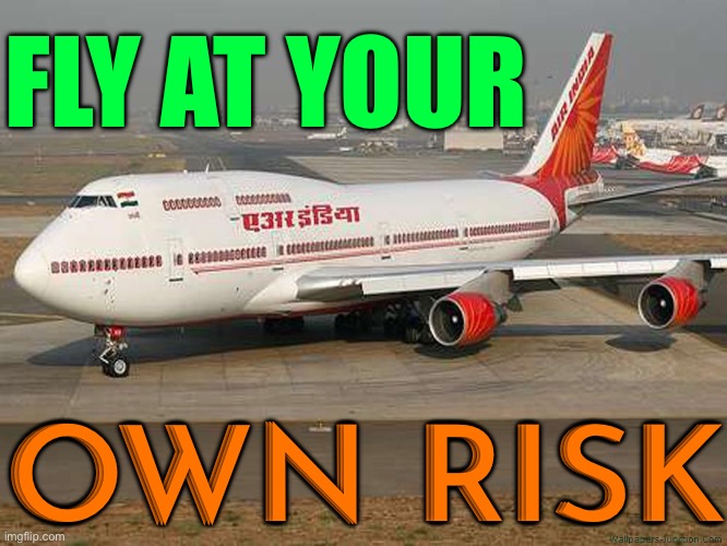 Fly at your own risk | FLY AT YOUR; OWN RISK | image tagged in air india,risk,airplane,breaking news,india,plane crash | made w/ Imgflip meme maker