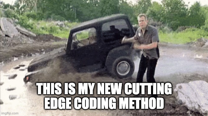 New Cutting Edge Coding Technique | THIS IS MY NEW CUTTING
EDGE CODING METHOD | image tagged in car,coding | made w/ Imgflip meme maker