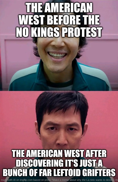 ITS SO TRUE! | THE AMERICAN WEST BEFORE THE NO KINGS PROTEST; THE AMERICAN WEST AFTER DISCOVERING IT'S JUST A BUNCH OF FAR LEFTOID GRIFTERS | image tagged in squid game | made w/ Imgflip meme maker