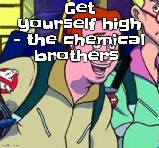 yo Ray you good bro? | Get yourself high - the chemical brothers | image tagged in yo ray you good bro | made w/ Imgflip meme maker