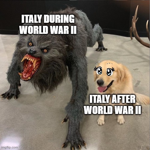 Italy be like: | ITALY DURING WORLD WAR II; ITALY AFTER WORLD WAR II | image tagged in werewolf and cute dog | made w/ Imgflip meme maker