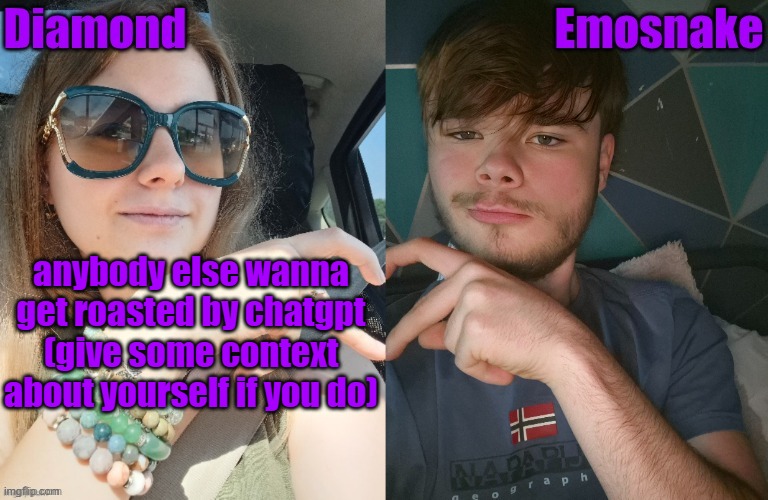 anybody else wanna get roasted by chatgpt (give some context about yourself if you do) | image tagged in diamond and es shared couple temp | made w/ Imgflip meme maker