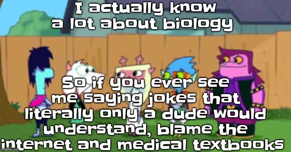 dell toe ruin | I actually know a lot about biology; So if you ever see me saying jokes that literally only a dude would understand, blame the internet and medical textbooks | image tagged in dell toe ruin | made w/ Imgflip meme maker