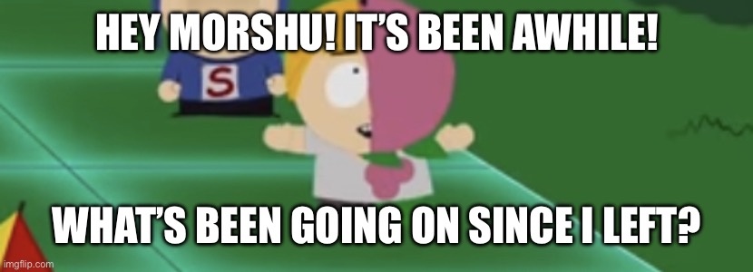 MintBerry Crunch | HEY MORSHU! IT’S BEEN AWHILE! WHAT’S BEEN GOING ON SINCE I LEFT? | image tagged in mintberry crunch | made w/ Imgflip meme maker