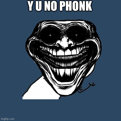 Y U No | Y U NO PHONK | image tagged in memes,y u no | made w/ Imgflip meme maker