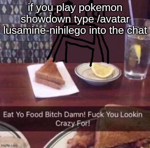its a free pfp | if you play pokemon showdown type /avatar lusamine-nihilego into the chat | image tagged in eat yo food bitch damn | made w/ Imgflip meme maker
