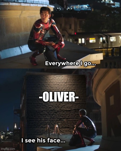 Everywhere I Go Spider-Man | -OLIVER- | image tagged in everywhere i go spider-man | made w/ Imgflip meme maker