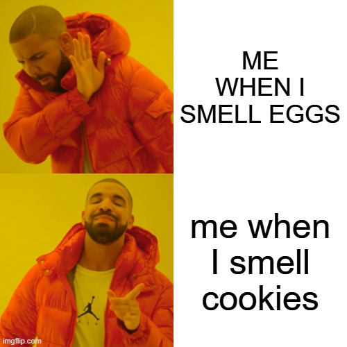 Drake Hotline Bling | ME WHEN I SMELL EGGS; me when I smell cookies | image tagged in memes,drake hotline bling | made w/ Imgflip meme maker
