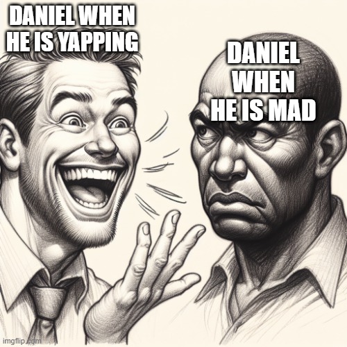 DANIEL WHEN HE IS MAD; DANIEL WHEN HE IS YAPPING | made w/ Imgflip meme maker