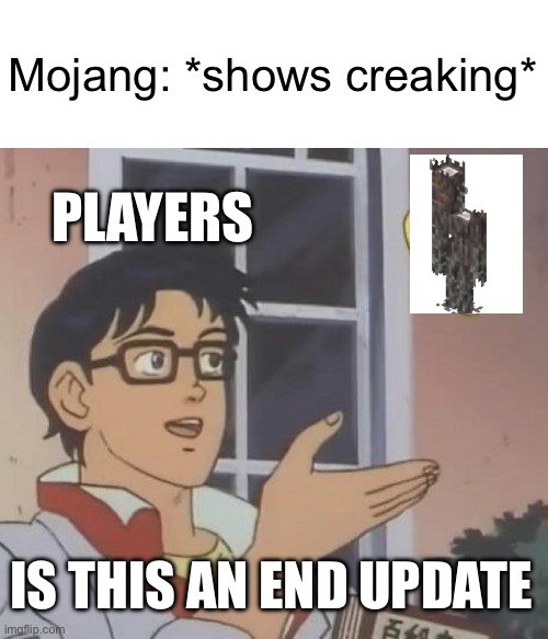 End update? | Mojang: *shows creaking*; PLAYERS; IS THIS AN END UPDATE | image tagged in memes,is this a pigeon | made w/ Imgflip meme maker