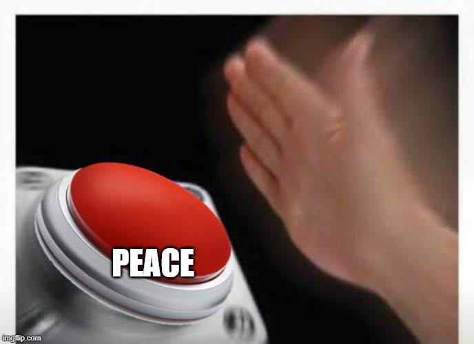 Red Button Hand | PEACE | image tagged in red button hand | made w/ Imgflip meme maker