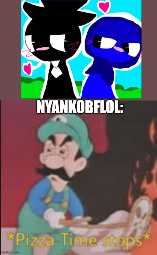 Pizza Time Stops | NYANKOBFLOL: | image tagged in pizza time stops | made w/ Imgflip meme maker