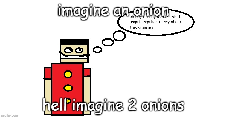 i don't really got any ideas for msposts (ms paint posts) rn | imagine an onion; hell imagine 2 onions | image tagged in oh boy i really wonder what unga bunga has to say about this | made w/ Imgflip meme maker