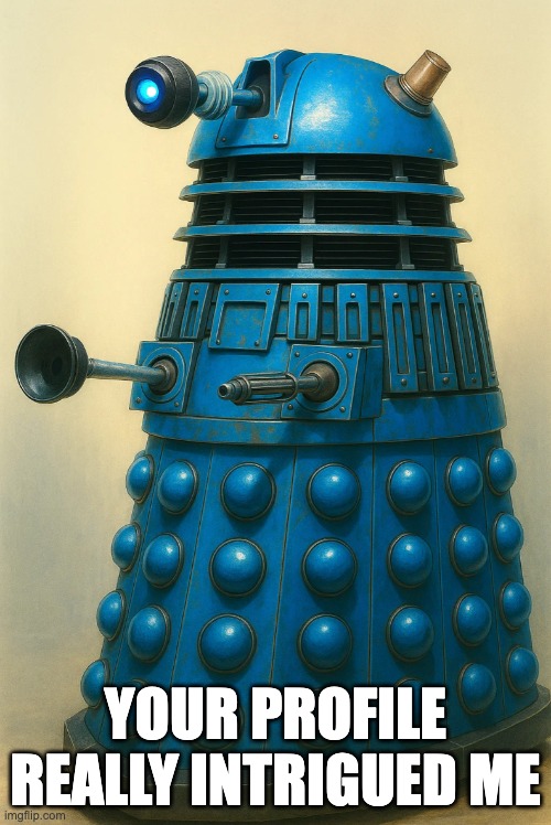 Your profile really intrigued me | YOUR PROFILE REALLY INTRIGUED ME | image tagged in robot | made w/ Imgflip meme maker