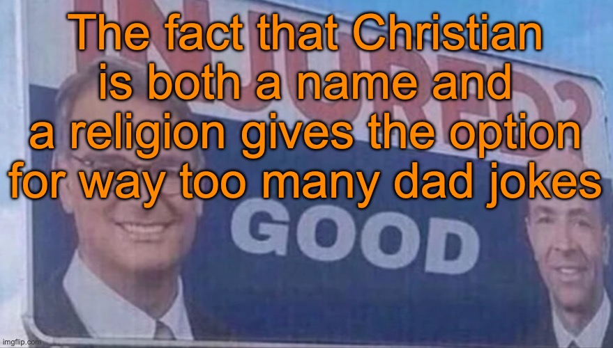 Injured Good announcement | The fact that Christian is both a name and a religion gives the option for way too many dad jokes | image tagged in injured good announcement | made w/ Imgflip meme maker