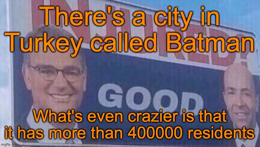 Injured Good announcement | There's a city in Turkey called Batman; What's even crazier is that it has more than 400000 residents | image tagged in injured good announcement | made w/ Imgflip meme maker