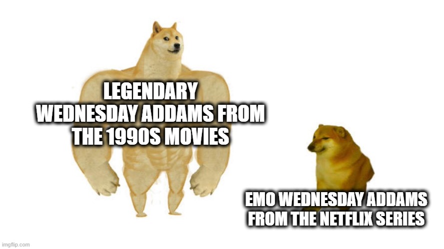 It's true: The legendary version will always be superior to the emo version. | LEGENDARY WEDNESDAY ADDAMS FROM THE 1990S MOVIES; EMO WEDNESDAY ADDAMS FROM THE NETFLIX SERIES | image tagged in dodge chad vs virgin | made w/ Imgflip meme maker