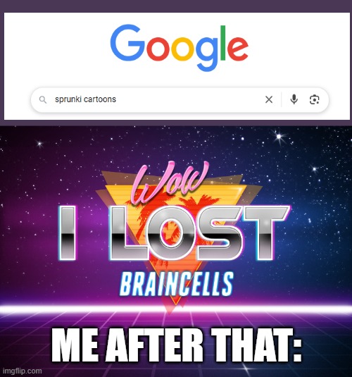 I lost braincells | ME AFTER THAT: | image tagged in i lost braincells | made w/ Imgflip meme maker