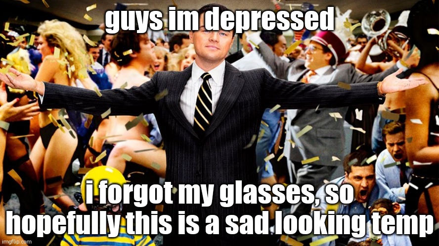 Wolf Party | guys im depressed; i forgot my glasses, so hopefully this is a sad looking temp | image tagged in wolf party | made w/ Imgflip meme maker