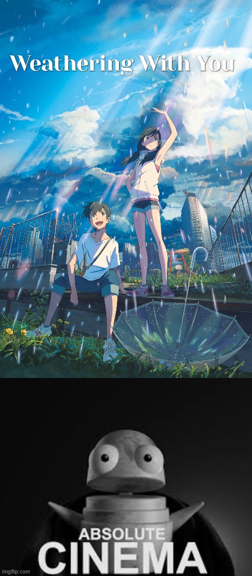 weathering with you | image tagged in absolute cinema,anime,movie | made w/ Imgflip meme maker